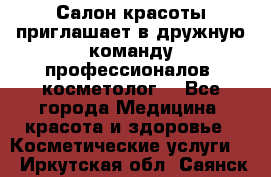  Салон красоты приглашает в дружную команду профессионалов- косметолог. - Все города Медицина, красота и здоровье » Косметические услуги   . Иркутская обл.,Саянск г.